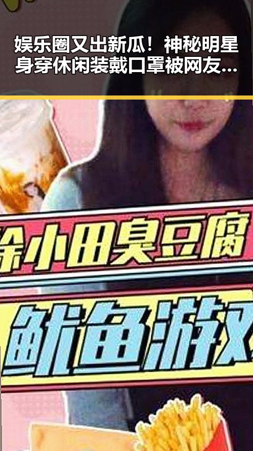 娱乐圈又出新瓜!神秘明星身穿休闲装戴口罩被网友盯上🤫