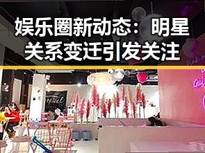 娱乐圈新动态:明星关系变迁引发关注